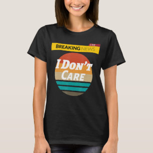 Funny Women Men Boys Sassy Saying Breaking News I T-Shirt