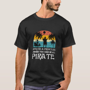 Funny women pirate tshirt why be a princess