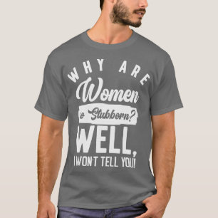 Funny Women So Stubborn Hilarious Stubbornness T-Shirt