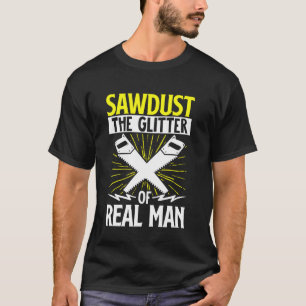 Funny Woodworking Carpenter Sawdust The Glitter Of T-Shirt