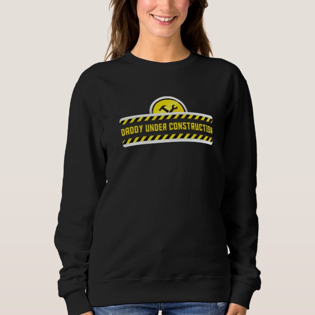 Funny Woodworking Dad Carpenter Daddy Under Constr Sweatshirt (Front)