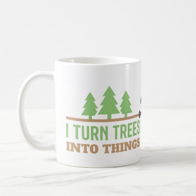 Funny Woodworking I Turn Trees Into Things Gift Coffee Mug (Left)