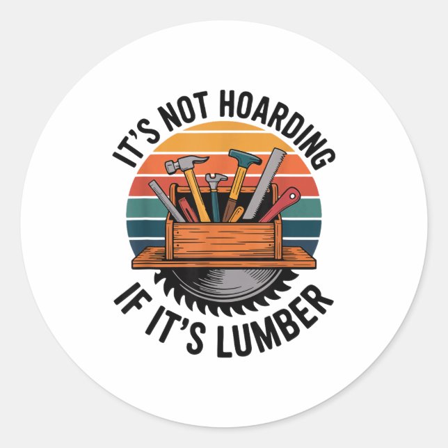 Funny Woodworking Quote It’s Not Hoarding If It’s  Classic Round Sticker (Front)
