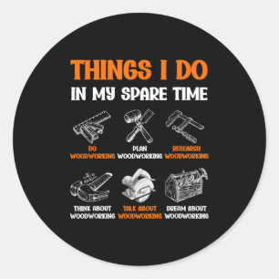 Funny Woodworking Things I Do In My Spare Time Classic Round Sticker