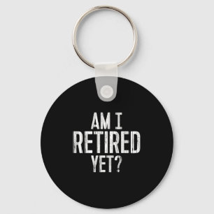 Funny Work - Am I Retired Yet_  Keychain