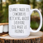 Funny Work bestie / Office Coworker Best Friend Coffee Mug<br><div class="desc">This Coffee Mug Features a funny text design Chance Made us Coworkers Bitching about Everyone Else Made us Friends. Best funny mug for Coworker bestie.</div>