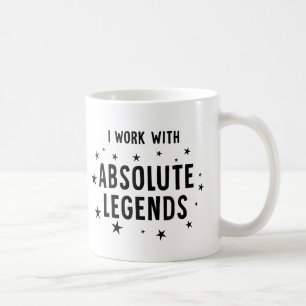 Funny Work Colleague, I Work with Absolute Legends Coffee Mug