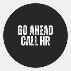 Funny Work Humor For Office Staff, Go Ahead Call H Classic Round Sticker