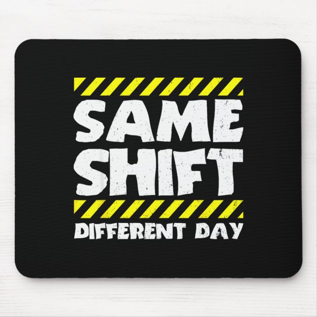 Funny Work Meme - Same Shift Different Day - Facto Mouse Pad (Front)