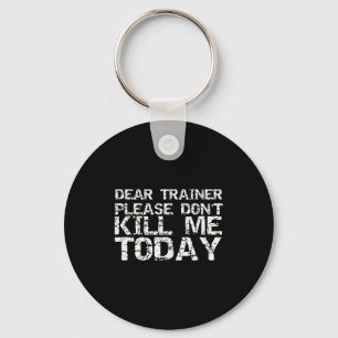 Funny Workou Dear Trainer Please Don't Kill Me Tod Keychain