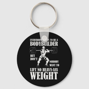 Funny Workout Everyone Wants To Be A Bodybuilder  Keychain