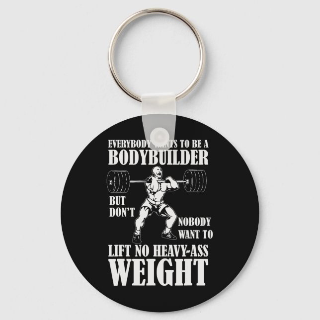 Funny Workout Everyone Wants To Be A Bodybuilder  Keychain (Front)
