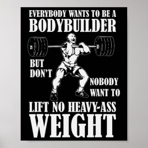 Funny Workout Everyone Wants To Be A Bodybuilder  Poster