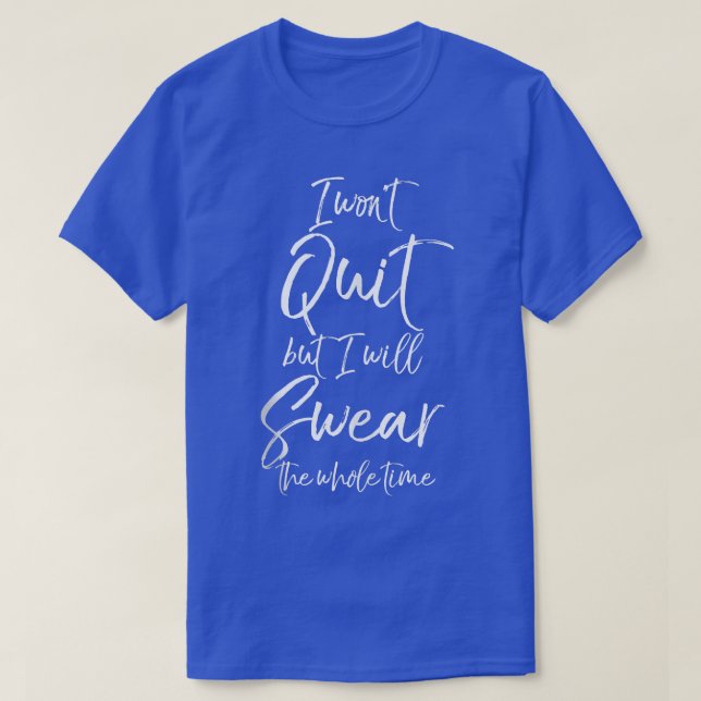 Funny Workout I Won't Quit but I Will Swear the Wh T-Shirt (Design Front)