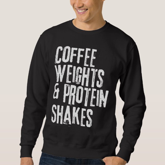 Funny Workout Saying Coffee Weights and Protein Sh Sweatshirt (Front)