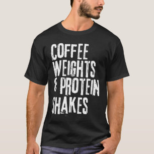 Funny Workout Saying Coffee Weights and Protein Sh T-Shirt