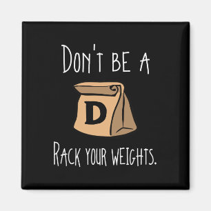 Funny Workout Shirt Don't Be A Rack Your Weights Magnet