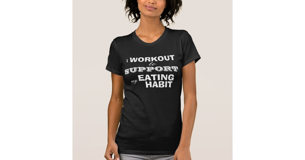 Funny Workout Shirt, support my eating habit! T-Shirt
