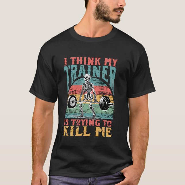 Funny Workout Skeleton Trainer Trying Kill Me Gym  T-Shirt (Front)