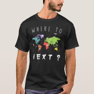 Funny World Traveller Where To Next Friend Family  T-Shirt