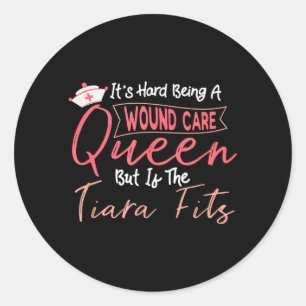 Funny Wound Care Nurse Hard Being A Wound Care Classic Round Sticker