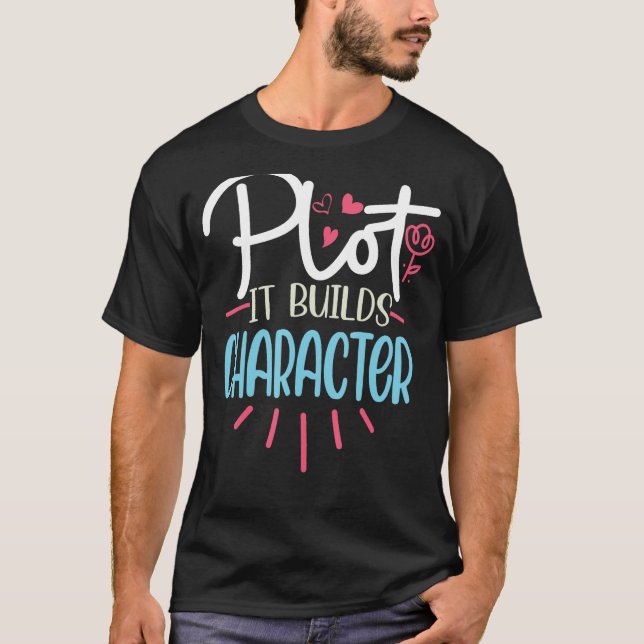 Funny Writer Saying Plot it builds character Book  T-Shirt (Front)