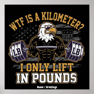 Funny WTF Is A Kilometre I Only Lift In Pounds Poster