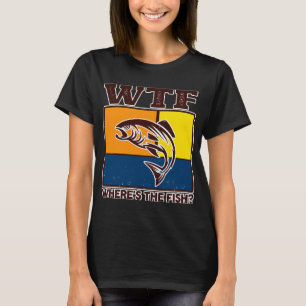 Funny Wtf Wheres The Fish Fisherman T-Shirt