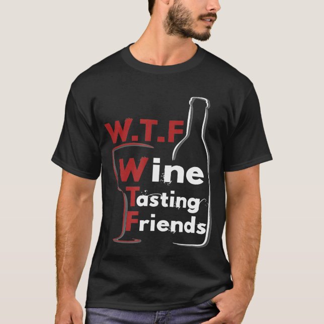 Funny WTF Wine Tasting Friends Wine Lover T-Shirt (Front)
