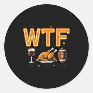Funny Wtf Wine Turkey Football Thanksgiving Dinner Classic Round Sticker
