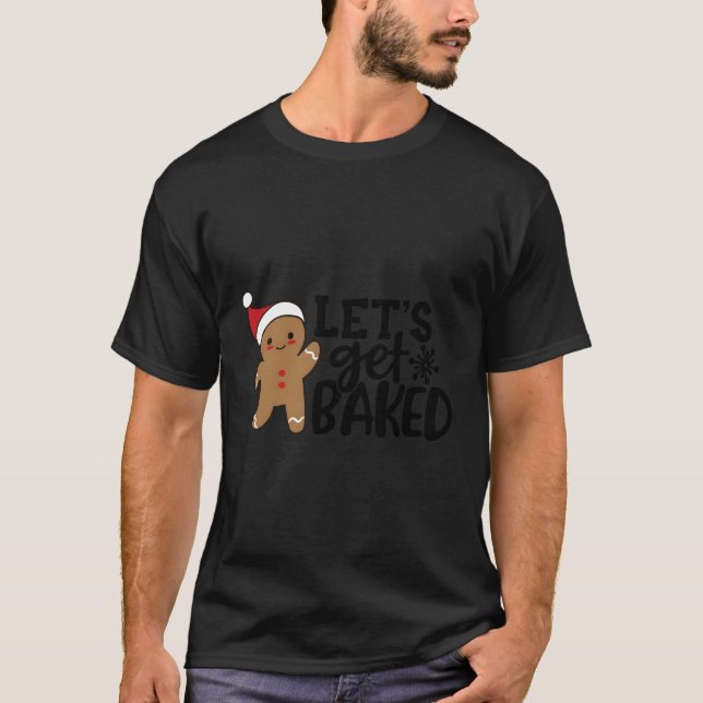 Funny Xmas Gingerbread Man Cookie Let'S Get Baked  T-Shirt (Front)