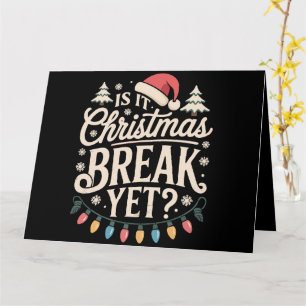 Funny Xmas Is It Christmas Break Yet Teachers Card
