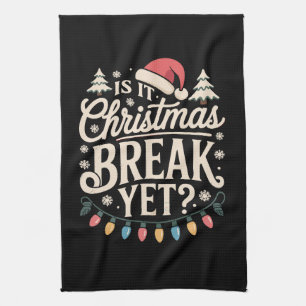 Funny Xmas Is It Christmas Break Yet Teachers Kitchen Towel