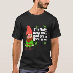 Funny Yard Gnome Gift Quite A Fungi Garden Gnome G T-Shirt