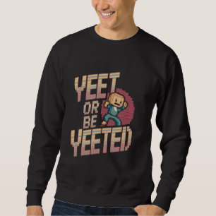 Funny Yeet Or Be Yeeted Dank Meme Video Game Sweatshirt