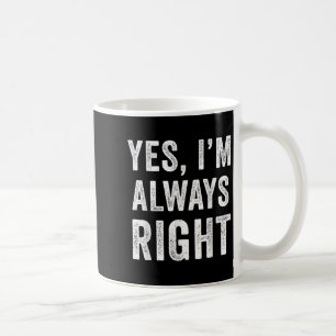 Funny Yes Im Always Right  Coffee Mug
