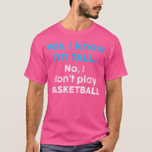 Funny Yes Im Tall And No I Don'T Play Basketball T-Shirt