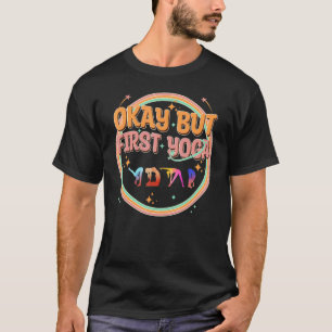 Funny Yoga, Okay But First Yoga, Mental Health Yog T-Shirt