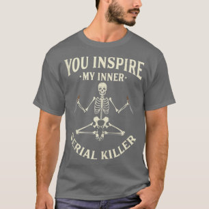 Funny yoga tee s, You inspire my inner serial kill