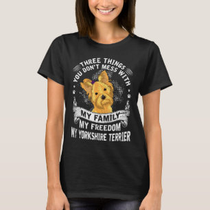 Funny Yorkshire Terrier Three Things You Dont Mess T-Shirt