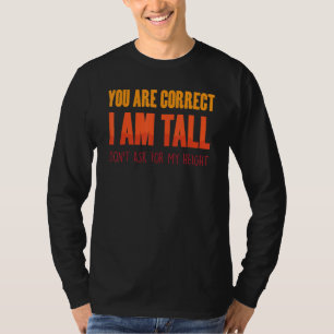 Funny You Are Correct I Am Tall, Don't Ask For M T-Shirt