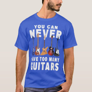 Funny You Can Never Have Too Many Guitars Music 93 T-Shirt