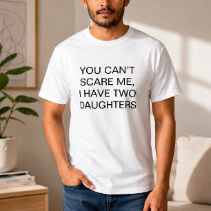 Funny You Can’t Scare Me I Have Two Daughters T-Shirt