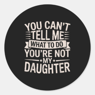 Funny You Can’t Tell Me What To Do You’re Not My D Classic Round Sticker