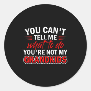 Funny You Can't Tell Me What To Do You're Not My G Classic Round Sticker