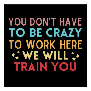 Funny You don't have to be crazy to work here Poster
