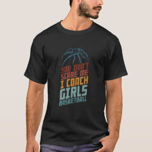 Funny You Don't Scare Me I Coach Girls Basketball T-Shirt