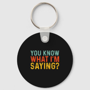 Funny You Know What I'm Saying Humor Irony _ Uni-a Keychain