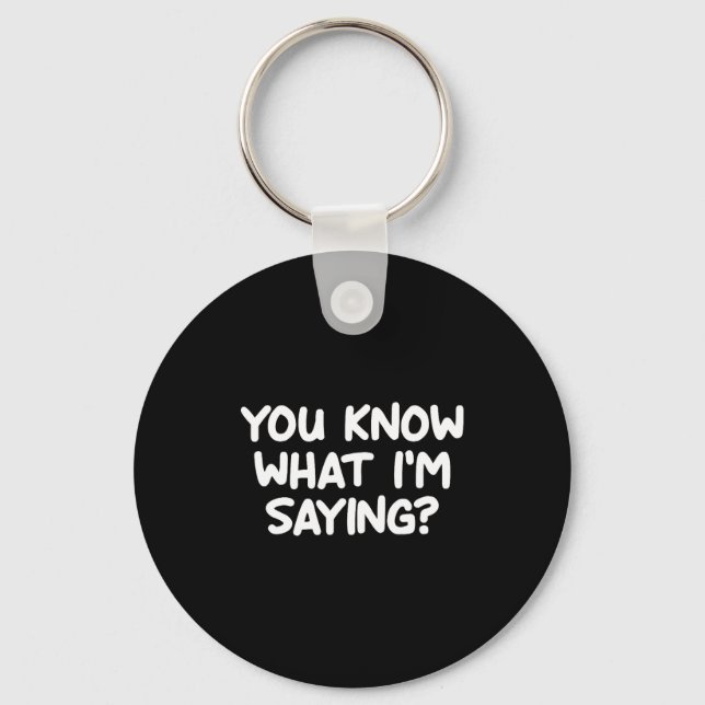 Funny, You Know What I'm Saying, Joke Sarcastic Fa Keychain (Front)
