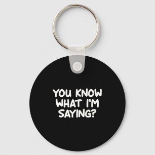 Funny, You Know What I'm Saying, Joke Sarcastic Fa Keychain